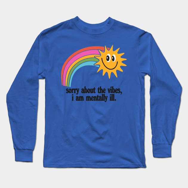 ⛥ Sorry About The Vibes - I Am Mentally Ill  ⛥ Long Sleeve T-Shirt by DankFutura